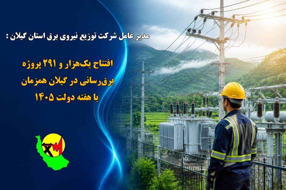 افتتاح هزار و ۲۹۱ پروژه برق‌رسانی در گیلان همزمان با هفته دولت